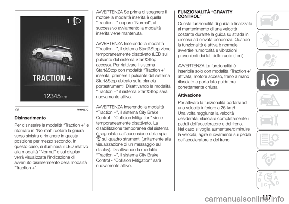 FIAT 500L LIVING 2019 Libretto Uso Manutenzione (in Italian) Disinserimento
Per disinserire la modalità “Traction +” e
ritornare in “Normal” ruotare la ghiera
verso sinistra e rimanere in questa
posizione per mezzo secondo. In
questo caso, si illuminer FIAT 500L LIVING 2019 Libretto Uso Manutenzione (in Italian) Disinserimento
Per disinserire la modalità “Traction +” e
ritornare in “Normal” ruotare la ghiera
verso sinistra e rimanere in questa
posizione per mezzo secondo. In
questo caso, si illuminer