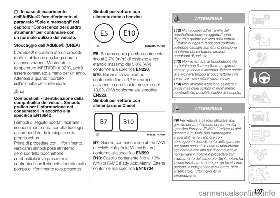 FIAT 500L LIVING 2019 Libretto Uso Manutenzione (in Italian) In caso di esaurimento
dell’AdBlue® fare riferimento al
paragrafo “Spie e messaggi” nel
capitolo “Conoscenza del quadro
strumenti” per continuare con
un normale utilizzo del veicolo.
Stocca FIAT 500L LIVING 2019 Libretto Uso Manutenzione (in Italian) In caso di esaurimento
dell’AdBlue® fare riferimento al
paragrafo “Spie e messaggi” nel
capitolo “Conoscenza del quadro
strumenti” per continuare con
un normale utilizzo del veicolo.
Stocca