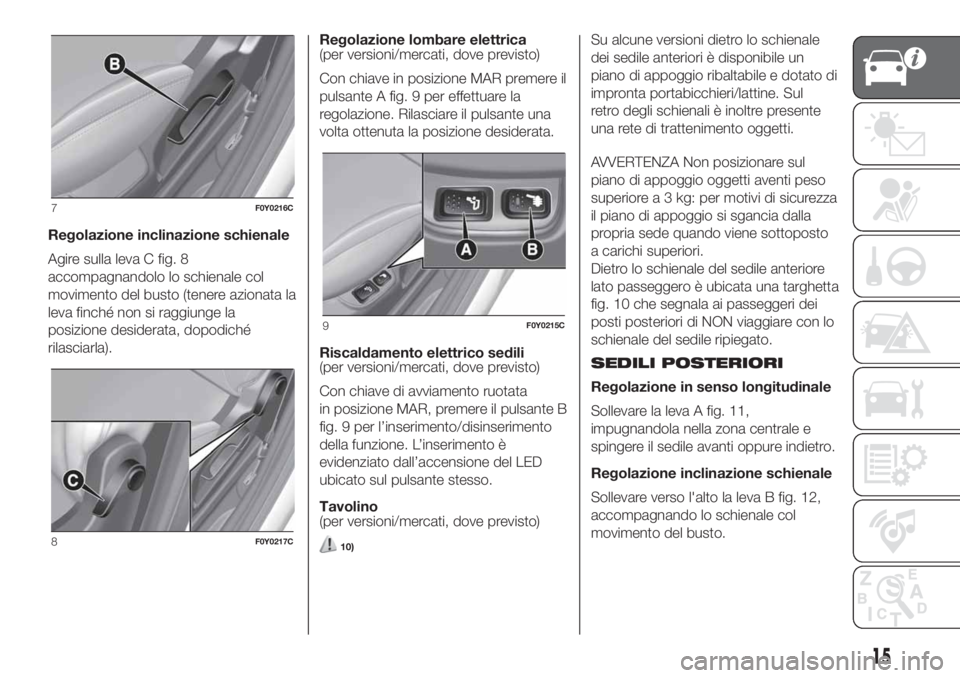 FIAT 500L LIVING 2019 Libretto Uso Manutenzione (in Italian) Regolazione inclinazione schienale
Agire sulla leva C fig. 8
accompagnandolo lo schienale col
movimento del busto (tenere azionata la
leva finché non si raggiunge la
posizione desiderata, dopodiché
FIAT 500L LIVING 2019 Libretto Uso Manutenzione (in Italian) Regolazione inclinazione schienale
Agire sulla leva C fig. 8
accompagnandolo lo schienale col
movimento del busto (tenere azionata la
leva finché non si raggiunge la
posizione desiderata, dopodiché