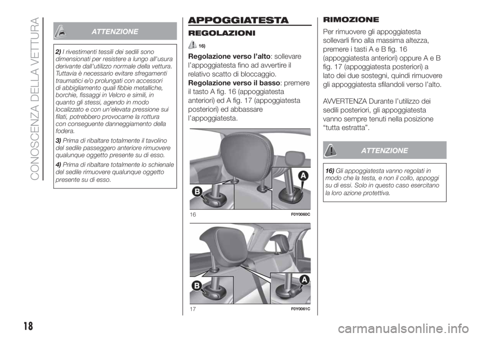 FIAT 500L LIVING 2019 Libretto Uso Manutenzione (in Italian) ATTENZIONE
2)I rivestimenti tessili dei sedili sono
dimensionati per resistere a lungo all'usura
derivante dall'utilizzo normale della vettura.
Tuttavia è necessario evitare sfregamenti
traum FIAT 500L LIVING 2019 Libretto Uso Manutenzione (in Italian) ATTENZIONE
2)I rivestimenti tessili dei sedili sono
dimensionati per resistere a lungo all'usura
derivante dall'utilizzo normale della vettura.
Tuttavia è necessario evitare sfregamenti
traum