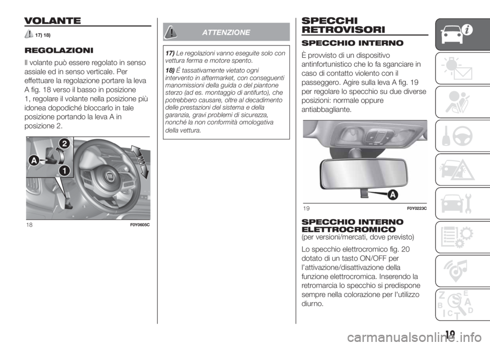 FIAT 500L LIVING 2019  Libretto Uso Manutenzione (in Italian) VOLANTE
17) 18)
REGOLAZIONI
Il volante può essere regolato in senso
assiale ed in senso verticale. Per
effettuare la regolazione portare la leva
A fig. 18 verso il basso in posizione
1, regolare il v