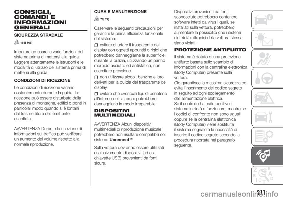 FIAT 500L LIVING 2019 Libretto Uso Manutenzione (in Italian) CONSIGLI,
COMANDI E
INFORMAZIONI
GENERALI
SICUREZZA STRADALE
165) 166)
Imparare ad usare le varie funzioni del
sistema prima di mettersi alla guida.
Leggere attentamente le istruzioni e le
modalità d FIAT 500L LIVING 2019 Libretto Uso Manutenzione (in Italian) CONSIGLI,
COMANDI E
INFORMAZIONI
GENERALI
SICUREZZA STRADALE
165) 166)
Imparare ad usare le varie funzioni del
sistema prima di mettersi alla guida.
Leggere attentamente le istruzioni e le
modalità d
