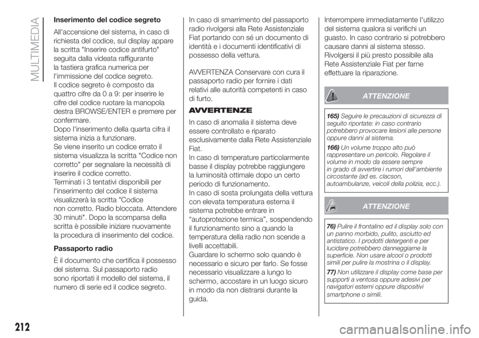 FIAT 500L LIVING 2019 Libretto Uso Manutenzione (in Italian) Inserimento del codice segreto
All'accensione del sistema, in caso di
richiesta del codice, sul display appare
la scritta "Inserire codice antifurto"
seguita dalla videata raffigurante
la FIAT 500L LIVING 2019 Libretto Uso Manutenzione (in Italian) Inserimento del codice segreto
All'accensione del sistema, in caso di
richiesta del codice, sul display appare
la scritta "Inserire codice antifurto"
seguita dalla videata raffigurante
la