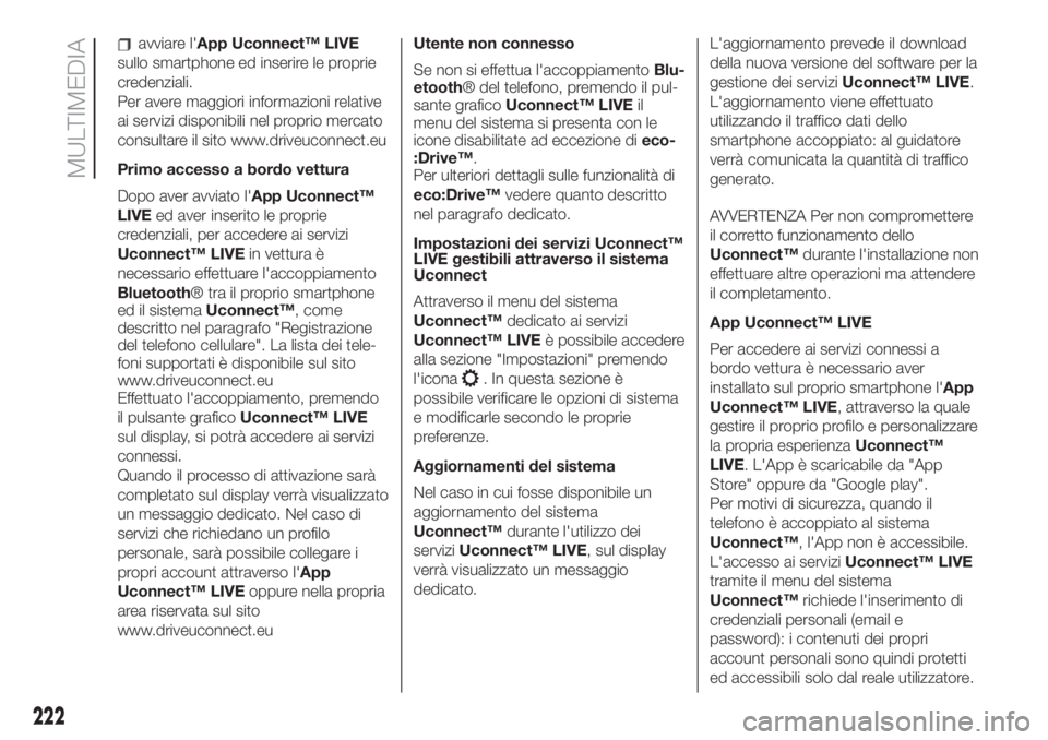 FIAT 500L LIVING 2019 Libretto Uso Manutenzione (in Italian) avviare l'App Uconnect™ LIVE
sullo smartphone ed inserire le proprie
credenziali.
Per avere maggiori informazioni relative
ai servizi disponibili nel proprio mercato
consultare il sito www.drive FIAT 500L LIVING 2019 Libretto Uso Manutenzione (in Italian) avviare l'App Uconnect™ LIVE
sullo smartphone ed inserire le proprie
credenziali.
Per avere maggiori informazioni relative
ai servizi disponibili nel proprio mercato
consultare il sito www.drive