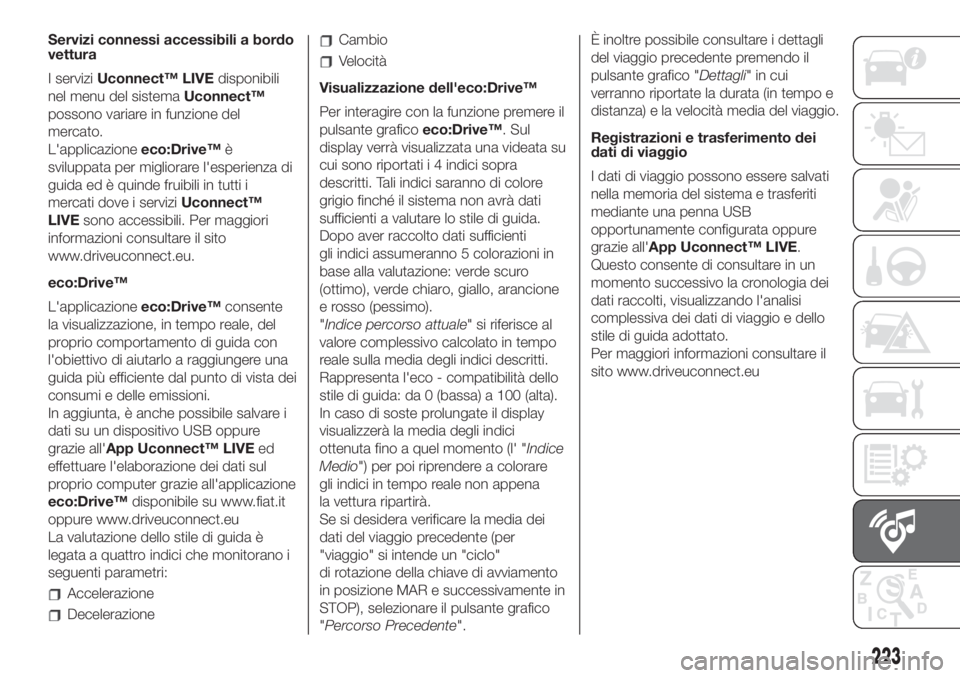 FIAT 500L LIVING 2019 Libretto Uso Manutenzione (in Italian) Servizi connessi accessibili a bordo
vettura
I serviziUconnect™ LIVEdisponibili
nel menu del sistemaUconnect™
possono variare in funzione del
mercato.
L'applicazioneeco:Drive™è
sviluppata p FIAT 500L LIVING 2019 Libretto Uso Manutenzione (in Italian) Servizi connessi accessibili a bordo
vettura
I serviziUconnect™ LIVEdisponibili
nel menu del sistemaUconnect™
possono variare in funzione del
mercato.
L'applicazioneeco:Drive™è
sviluppata p