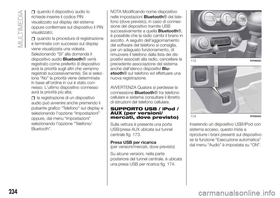 FIAT 500L LIVING 2019 Libretto Uso Manutenzione (in Italian) quando il dispositivo audio lo
richiede inserire il codice PIN
visualizzato sul display del sistema
oppure confermare sul dispositivo il PIN
visualizzato;
quando la procedura di registrazione
è termi FIAT 500L LIVING 2019 Libretto Uso Manutenzione (in Italian) quando il dispositivo audio lo
richiede inserire il codice PIN
visualizzato sul display del sistema
oppure confermare sul dispositivo il PIN
visualizzato;
quando la procedura di registrazione
è termi