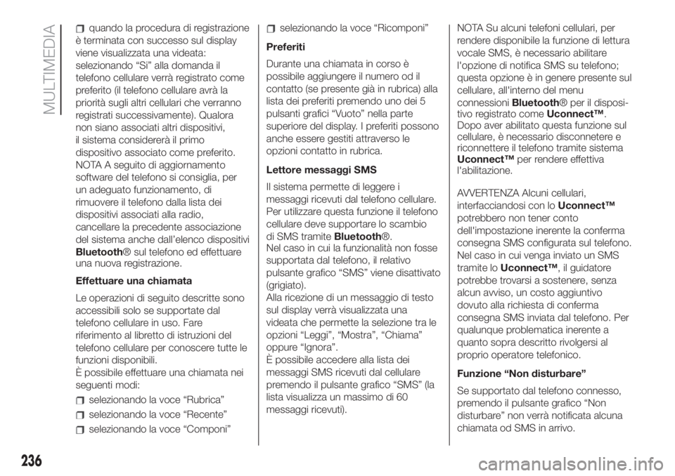 FIAT 500L LIVING 2019 Libretto Uso Manutenzione (in Italian) quando la procedura di registrazione
è terminata con successo sul display
viene visualizzata una videata:
selezionando “Si” alla domanda il
telefono cellulare verrà registrato come
preferito (il FIAT 500L LIVING 2019 Libretto Uso Manutenzione (in Italian) quando la procedura di registrazione
è terminata con successo sul display
viene visualizzata una videata:
selezionando “Si” alla domanda il
telefono cellulare verrà registrato come
preferito (il