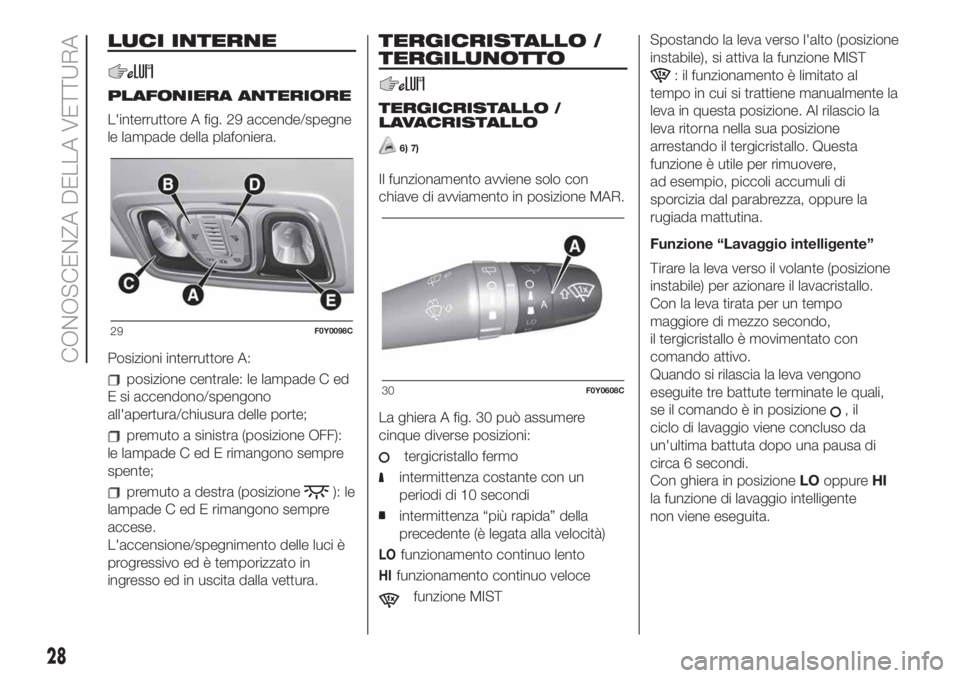 FIAT 500L LIVING 2019  Libretto Uso Manutenzione (in Italian) LUCI INTERNE
PLAFONIERA ANTERIORE
L'interruttore A fig. 29 accende/spegne
le lampade della plafoniera.
Posizioni interruttore A:
posizione centrale: le lampade C ed
E si accendono/spengono
all'