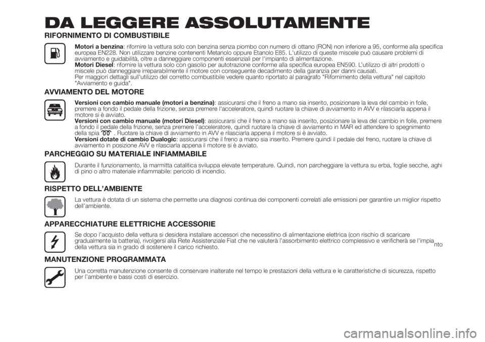 FIAT 500L LIVING 2019 Libretto Uso Manutenzione (in Italian) DA LEGGERE ASSOLUTAMENTE
RIFORNIMENTO DI COMBUSTIBILE
Motori a benzina: rifornire la vettura solo con benzina senza piombo con numero di ottano (RON) non inferiore a 95, conforme alla specifica
europe FIAT 500L LIVING 2019 Libretto Uso Manutenzione (in Italian) DA LEGGERE ASSOLUTAMENTE
RIFORNIMENTO DI COMBUSTIBILE
Motori a benzina: rifornire la vettura solo con benzina senza piombo con numero di ottano (RON) non inferiore a 95, conforme alla specifica
europe