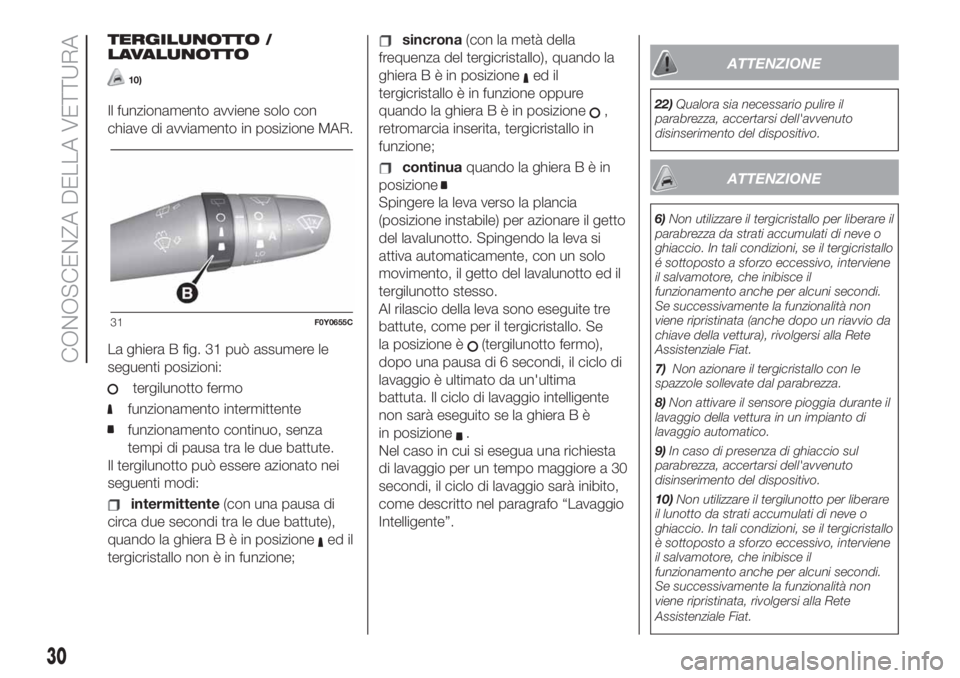 FIAT 500L LIVING 2019  Libretto Uso Manutenzione (in Italian) TERGILUNOTTO /
LAVALUNOTTO
10)
Il funzionamento avviene solo con
chiave di avviamento in posizione MAR.
La ghiera B fig. 31 può assumere le
seguenti posizioni:
tergilunotto fermo
funzionamento interm