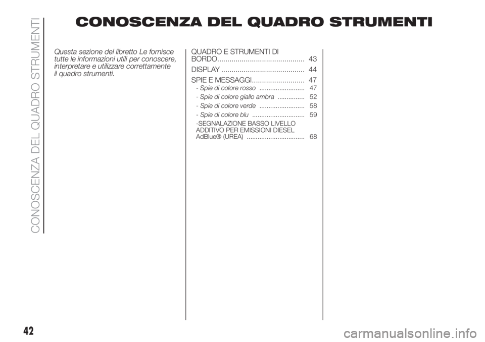 FIAT 500L LIVING 2019  Libretto Uso Manutenzione (in Italian) CONOSCENZA DEL QUADRO STRUMENTI
Questa sezione del libretto Le fornisce
tutte le informazioni utili per conoscere,
interpretare e utilizzare correttamente
il quadro strumenti.QUADRO E STRUMENTI DI
BOR