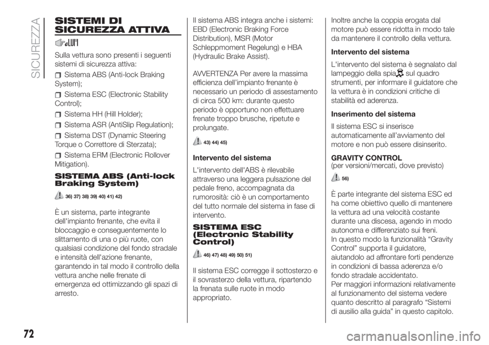 FIAT 500L LIVING 2019 Libretto Uso Manutenzione (in Italian) SISTEMI DI
SICUREZZA ATTIVA
Sulla vettura sono presenti i seguenti
sistemi di sicurezza attiva:
Sistema ABS (Anti-lock Braking
System);
Sistema ESC (Electronic Stability
Control);
Sistema HH (Hill Hol FIAT 500L LIVING 2019 Libretto Uso Manutenzione (in Italian) SISTEMI DI
SICUREZZA ATTIVA
Sulla vettura sono presenti i seguenti
sistemi di sicurezza attiva:
Sistema ABS (Anti-lock Braking
System);
Sistema ESC (Electronic Stability
Control);
Sistema HH (Hill Hol