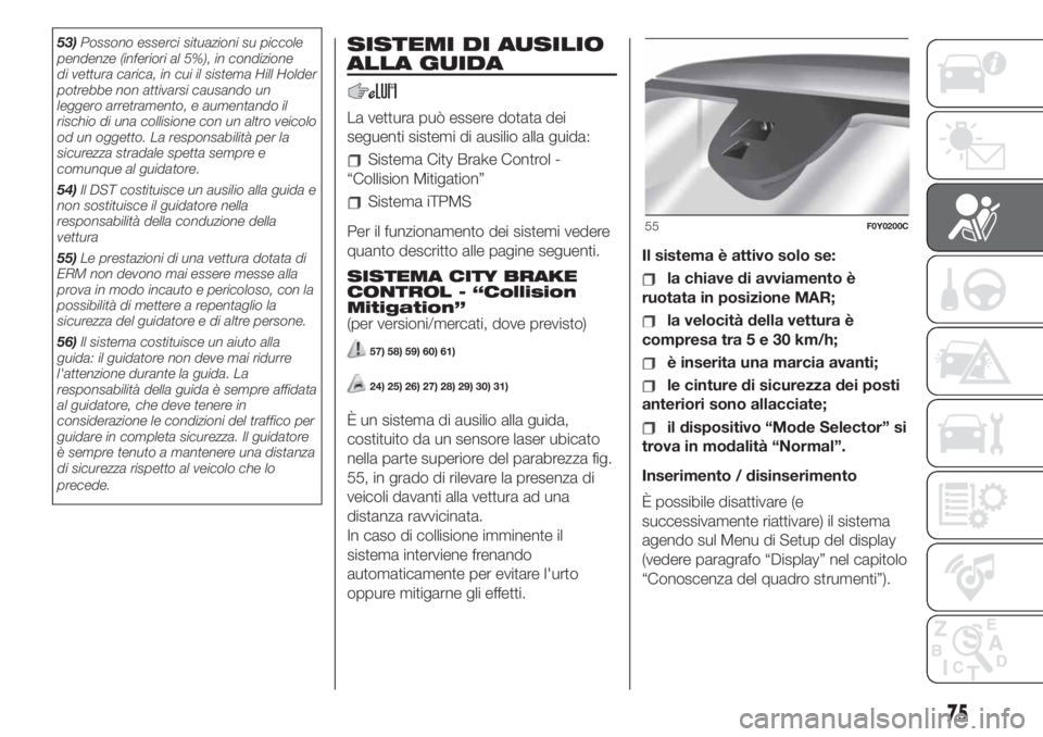 FIAT 500L LIVING 2019 Libretto Uso Manutenzione (in Italian) 53)Possono esserci situazioni su piccole
pendenze (inferiori al 5%), in condizione
di vettura carica, in cui il sistema Hill Holder
potrebbe non attivarsi causando un
leggero arretramento, e aumentand FIAT 500L LIVING 2019 Libretto Uso Manutenzione (in Italian) 53)Possono esserci situazioni su piccole
pendenze (inferiori al 5%), in condizione
di vettura carica, in cui il sistema Hill Holder
potrebbe non attivarsi causando un
leggero arretramento, e aumentand
