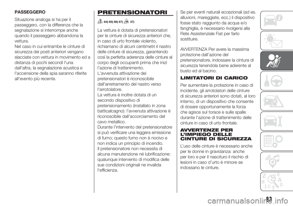 FIAT 500L LIVING 2019 Libretto Uso Manutenzione (in Italian) PASSEGGERO
Situazione analoga si ha per il
passeggero, con la differenza che la
segnalazione si interrompe anche
quando il passeggero abbandona la
vettura.
Nel caso in cui entrambe le cinture di
sicur FIAT 500L LIVING 2019 Libretto Uso Manutenzione (in Italian) PASSEGGERO
Situazione analoga si ha per il
passeggero, con la differenza che la
segnalazione si interrompe anche
quando il passeggero abbandona la
vettura.
Nel caso in cui entrambe le cinture di
sicur