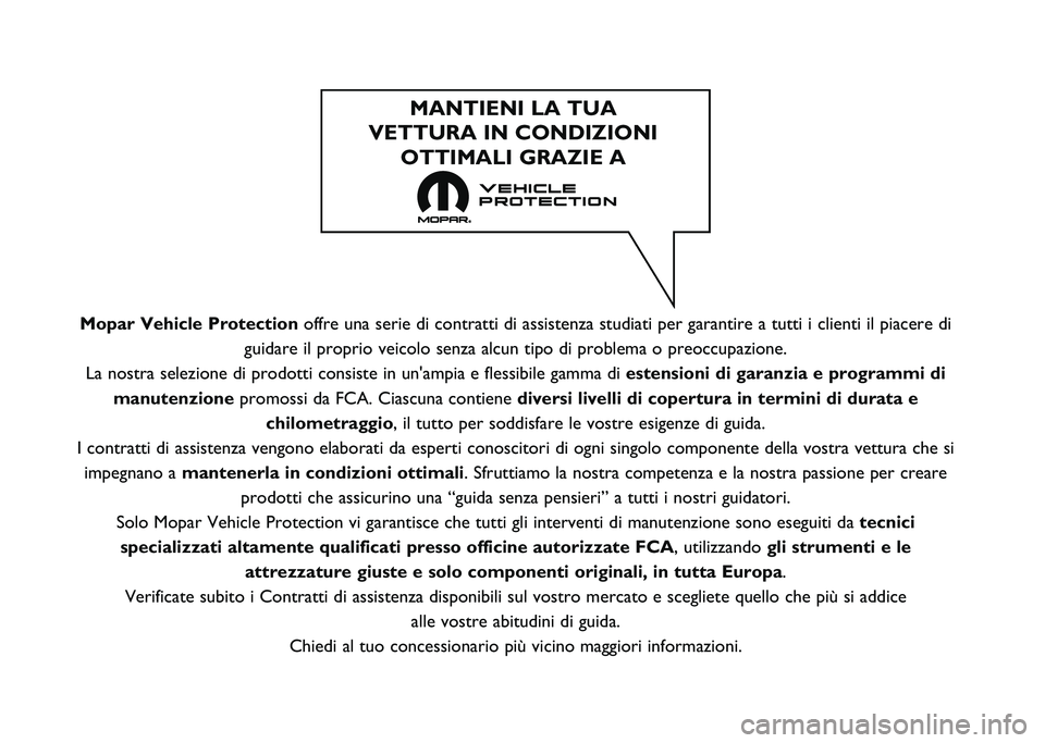 FIAT 500L LIVING 2021  Libretto Uso Manutenzione (in Italian) Mopar Vehicle Protectionoffre una serie di contratti di assistenza studiati per garantire a tutt\
i i clienti il piacere di
guidare il proprio veicolo senza alcun tipo di problema o preoccupazione\
.
