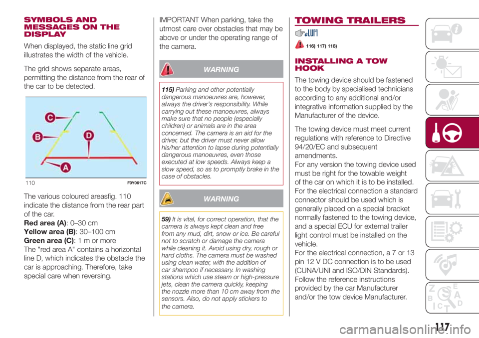 FIAT 500L LIVING 2018 Owner handbook (in English) SYMBOLS AND
MESSAGES ON THE
DISPLAY
When displayed, the static line grid
illustrates the width of the vehicle.
The grid shows separate areas,
permitting the distance from the rear of
the car to be det FIAT 500L LIVING 2018 Owner handbook (in English) SYMBOLS AND
MESSAGES ON THE
DISPLAY
When displayed, the static line grid
illustrates the width of the vehicle.
The grid shows separate areas,
permitting the distance from the rear of
the car to be det
