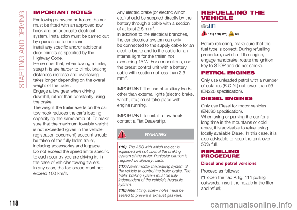 FIAT 500L LIVING 2018  Owner handbook (in English) IMPORTANT NOTES
For towing caravans or trailers the car
must be fitted with an approved tow
hook and an adequate electrical
system. Installation must be carried out
by specialised technicians.
Install