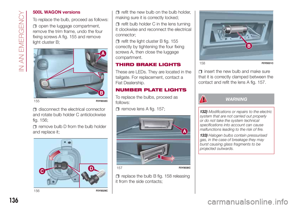 FIAT 500L LIVING 2018  Owner handbook (in English) 500L WAGON versions
To replace the bulb, proceed as follows:
open the luggage compartment,
remove the trim frame, undo the four
fixing screws A fig. 155 and remove
light cluster B;
disconnect the elec