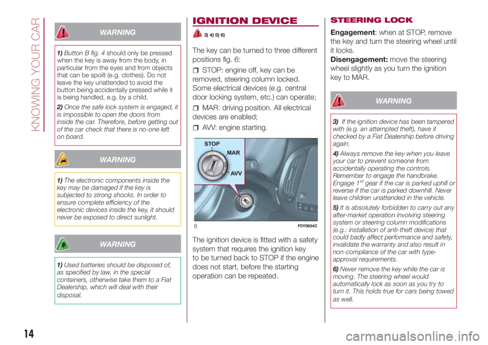 FIAT 500L LIVING 2018  Owner handbook (in English) WARNING
1)Button B fig. 4should only be pressed
when the key is away from the body, in
particular from the eyes and from objects
that can be spoilt (e.g. clothes). Do not
leave the key unattended to a