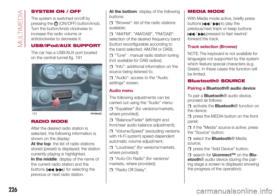 FIAT 500L LIVING 2018  Owner handbook (in English) SYSTEM ON / OFF
The system is switched on/off by
pressing the
(ON/OFF) button/knob.
Turn the button/knob clockwise to
increase the radio volume or
anticlockwise to decrease it.
USB/iPod/AUX SUPPORT
Th