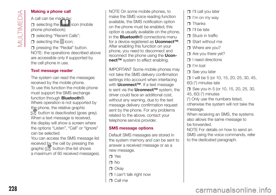 FIAT 500L LIVING 2018  Owner handbook (in English) Making a phone call
A call can be made by:
selecting theicon (mobile
phone phonebook);
selecting “Recent Calls”;
selecting theicon;
pressing the “Redial” button.
NOTE: the operations described