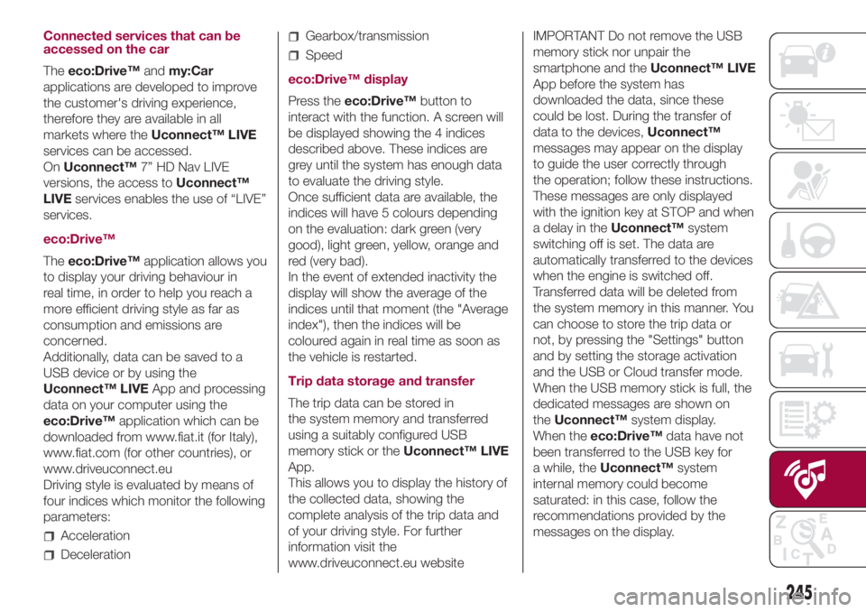 FIAT 500L LIVING 2018  Owner handbook (in English) Connected services that can be
accessed on the car
Theeco:Drive™andmy:Car
applications are developed to improve
the customer's driving experience,
therefore they are available in all
markets whe
