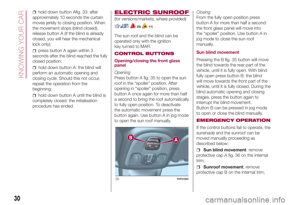 FIAT 500L LIVING 2018  Owner handbook (in English) hold down button Afig. 33: after
approximately 10 seconds the curtain
moves jerkily to closing position. When
the movement stops (blind closed),
release button A (if the blind is already
closed, you w