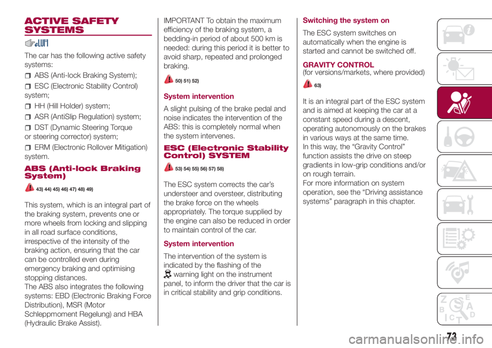 FIAT 500L LIVING 2018 Owner handbook (in English) ACTIVE SAFETY
SYSTEMS
The car has the following active safety
systems:
ABS (Anti-lock Braking System);
ESC (Electronic Stability Control)
system;
HH (Hill Holder) system;
ASR (AntiSlip Regulation) sys FIAT 500L LIVING 2018 Owner handbook (in English) ACTIVE SAFETY
SYSTEMS
The car has the following active safety
systems:
ABS (Anti-lock Braking System);
ESC (Electronic Stability Control)
system;
HH (Hill Holder) system;
ASR (AntiSlip Regulation) sys