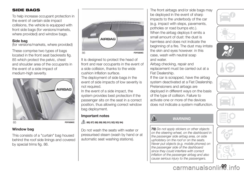 FIAT 500L LIVING 2019 Owner handbook (in English) SIDE BAGS
To help increase occupant protection in
the event of certain side impact
collisions, the vehicle is equipped with
front side bags (for versions/markets,
where provided) and window bags.
Side FIAT 500L LIVING 2019 Owner handbook (in English) SIDE BAGS
To help increase occupant protection in
the event of certain side impact
collisions, the vehicle is equipped with
front side bags (for versions/markets,
where provided) and window bags.
Side