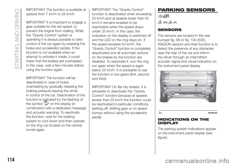 FIAT 500L LIVING 2019 Owner handbook (in English) IMPORTANT The function is available at
speeds from 7 km/h to 25 km/h.
IMPORTANT It is important to engage a
gear suitable for the set speed, to
prevent the engine from stalling. While
the “Gravity C FIAT 500L LIVING 2019 Owner handbook (in English) IMPORTANT The function is available at
speeds from 7 km/h to 25 km/h.
IMPORTANT It is important to engage a
gear suitable for the set speed, to
prevent the engine from stalling. While
the “Gravity C