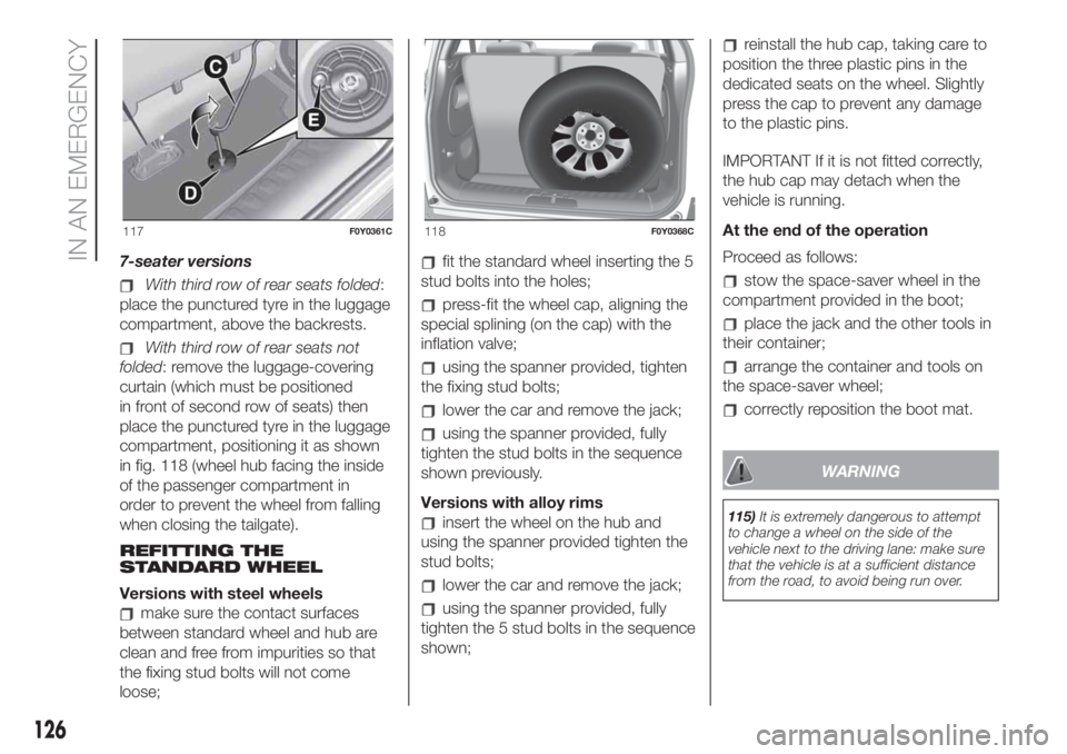 FIAT 500L LIVING 2019 Owner handbook (in English) 7-seater versions
With third row of rear seats folded:
place the punctured tyre in the luggage
compartment, above the backrests.
With third row of rear seats not
folded: remove the luggage-covering
cu FIAT 500L LIVING 2019 Owner handbook (in English) 7-seater versions
With third row of rear seats folded:
place the punctured tyre in the luggage
compartment, above the backrests.
With third row of rear seats not
folded: remove the luggage-covering
cu