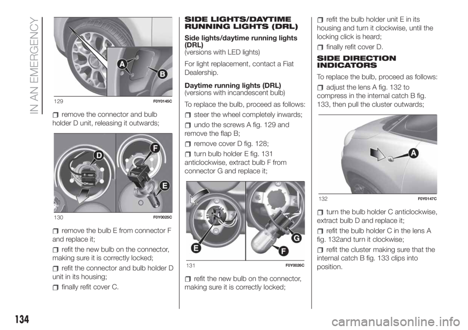 FIAT 500L LIVING 2019 Owner handbook (in English) remove the connector and bulb
holder D unit, releasing it outwards;
remove the bulb E from connector F
and replace it;
refit the new bulb on the connector,
making sure it is correctly locked;
refit th FIAT 500L LIVING 2019 Owner handbook (in English) remove the connector and bulb
holder D unit, releasing it outwards;
remove the bulb E from connector F
and replace it;
refit the new bulb on the connector,
making sure it is correctly locked;
refit th