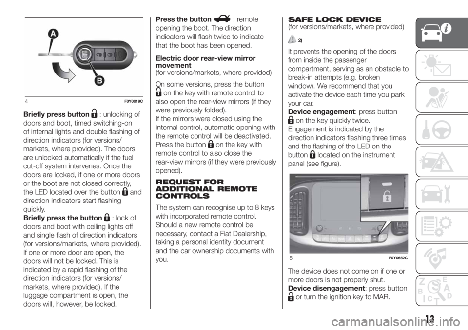 FIAT 500L LIVING 2019 Owner handbook (in English) Briefly press button: unlocking of
doors and boot, timed switching-on
of internal lights and double flashing of
direction indicators (for versions/
markets, where provided). The doors
are unlocked aut FIAT 500L LIVING 2019 Owner handbook (in English) Briefly press button: unlocking of
doors and boot, timed switching-on
of internal lights and double flashing of
direction indicators (for versions/
markets, where provided). The doors
are unlocked aut