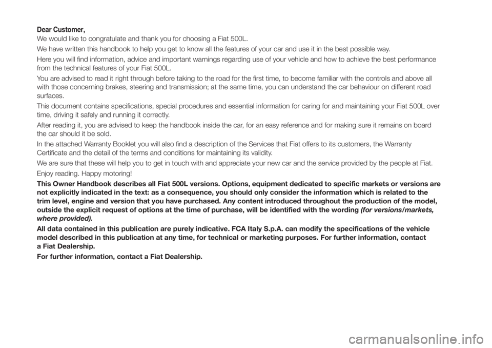 FIAT 500L LIVING 2019 Owner handbook (in English) Dear Customer,
We would like to congratulate and thank you for choosing a Fiat 500L.
We have written this handbook to help you get to know all the features of your car and use it in the best possible FIAT 500L LIVING 2019 Owner handbook (in English) Dear Customer,
We would like to congratulate and thank you for choosing a Fiat 500L.
We have written this handbook to help you get to know all the features of your car and use it in the best possible