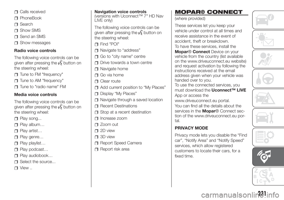 FIAT 500L LIVING 2019 Owner handbook (in English) Calls received
PhoneBook
Search
Show SMS
Send an SMS
Show messages
Radio voice controls
The following voice controls can be
given after pressing the
button on
the steering wheel:
Tune to FM "frequ FIAT 500L LIVING 2019 Owner handbook (in English) Calls received
PhoneBook
Search
Show SMS
Send an SMS
Show messages
Radio voice controls
The following voice controls can be
given after pressing the
button on
the steering wheel:
Tune to FM "frequ