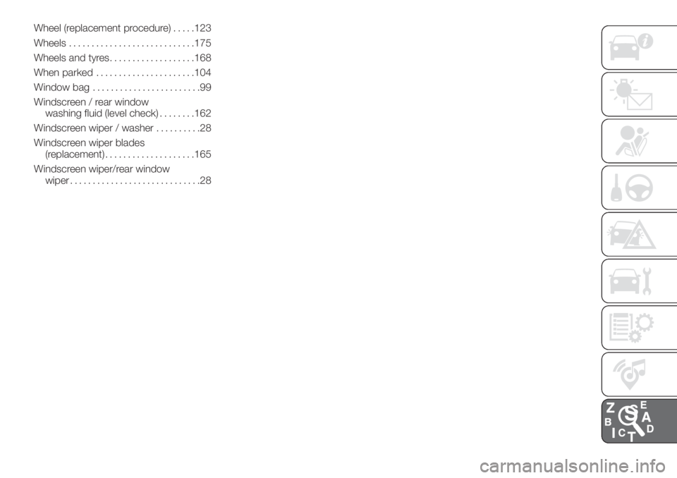 FIAT 500L LIVING 2019 Owner handbook (in English) Wheel (replacement procedure).....123
Wheels............................175
Wheels and tyres...................168
When parked......................104
Window bag........................99
Windscreen FIAT 500L LIVING 2019 Owner handbook (in English) Wheel (replacement procedure).....123
Wheels............................175
Wheels and tyres...................168
When parked......................104
Window bag........................99
Windscreen