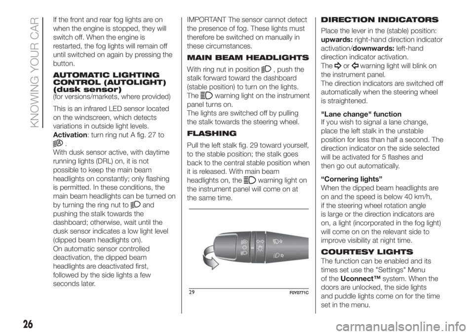 FIAT 500L LIVING 2019 Owner handbook (in English) If the front and rear fog lights are on
when the engine is stopped, they will
switch off. When the engine is
restarted, the fog lights will remain off
until switched on again by pressing the
button.
A FIAT 500L LIVING 2019 Owner handbook (in English) If the front and rear fog lights are on
when the engine is stopped, they will
switch off. When the engine is
restarted, the fog lights will remain off
until switched on again by pressing the
button.
A