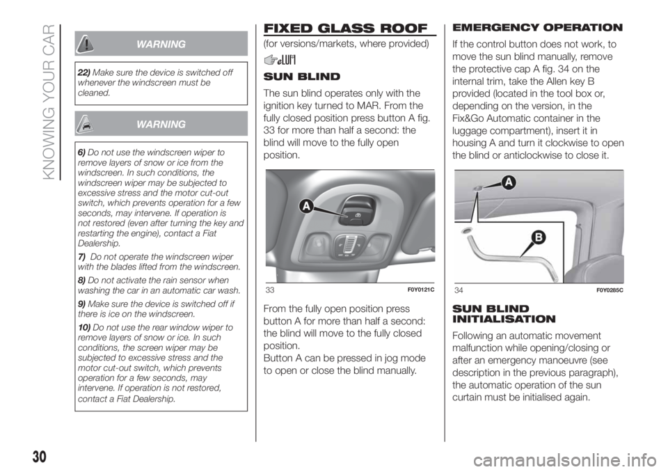 FIAT 500L LIVING 2019 Owner handbook (in English) WARNING
22)Make sure the device is switched off
whenever the windscreen must be
cleaned.
WARNING
6)Do not use the windscreen wiper to
remove layers of snow or ice from the
windscreen. In such conditio FIAT 500L LIVING 2019 Owner handbook (in English) WARNING
22)Make sure the device is switched off
whenever the windscreen must be
cleaned.
WARNING
6)Do not use the windscreen wiper to
remove layers of snow or ice from the
windscreen. In such conditio