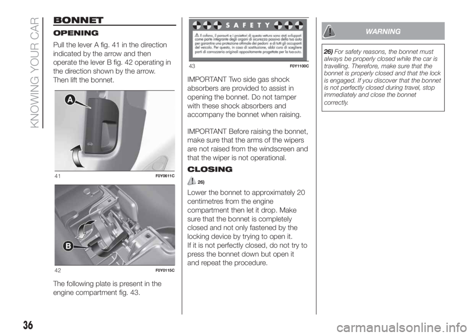 FIAT 500L LIVING 2019 Owner handbook (in English) BONNET
OPENING
Pull the lever A fig. 41 in the direction
indicated by the arrow and then
operate the lever B fig. 42 operating in
the direction shown by the arrow.
Then lift the bonnet.
The following FIAT 500L LIVING 2019 Owner handbook (in English) BONNET
OPENING
Pull the lever A fig. 41 in the direction
indicated by the arrow and then
operate the lever B fig. 42 operating in
the direction shown by the arrow.
Then lift the bonnet.
The following