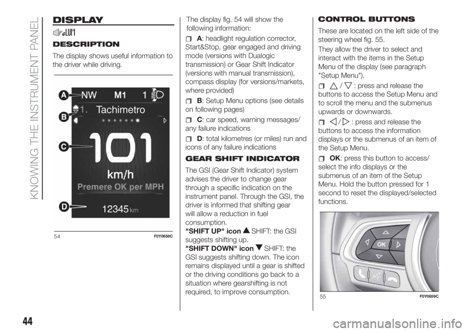 FIAT 500L LIVING 2019 Owner handbook (in English) DISPLAY
DESCRIPTION
The display shows useful information to
the driver while driving.The display fig. 54 will show the
following information:A: headlight regulation corrector,
Start&Stop, gear engaged FIAT 500L LIVING 2019 Owner handbook (in English) DISPLAY
DESCRIPTION
The display shows useful information to
the driver while driving.The display fig. 54 will show the
following information:A: headlight regulation corrector,
Start&Stop, gear engaged
