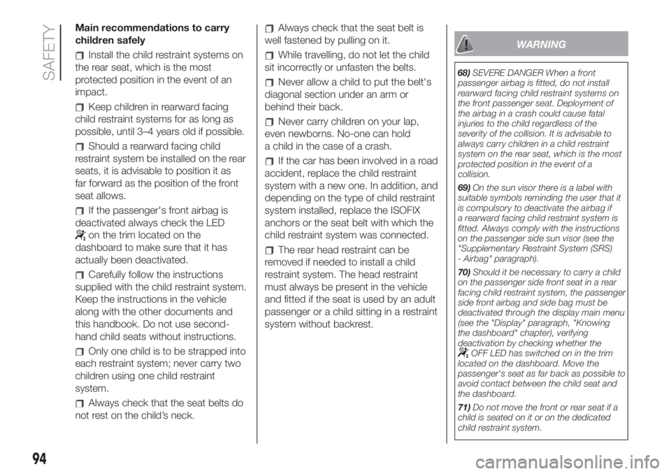 FIAT 500L LIVING 2019 Owner handbook (in English) Main recommendations to carry
children safely
Install the child restraint systems on
the rear seat, which is the most
protected position in the event of an
impact.
Keep children in rearward facing
chi FIAT 500L LIVING 2019 Owner handbook (in English) Main recommendations to carry
children safely
Install the child restraint systems on
the rear seat, which is the most
protected position in the event of an
impact.
Keep children in rearward facing
chi