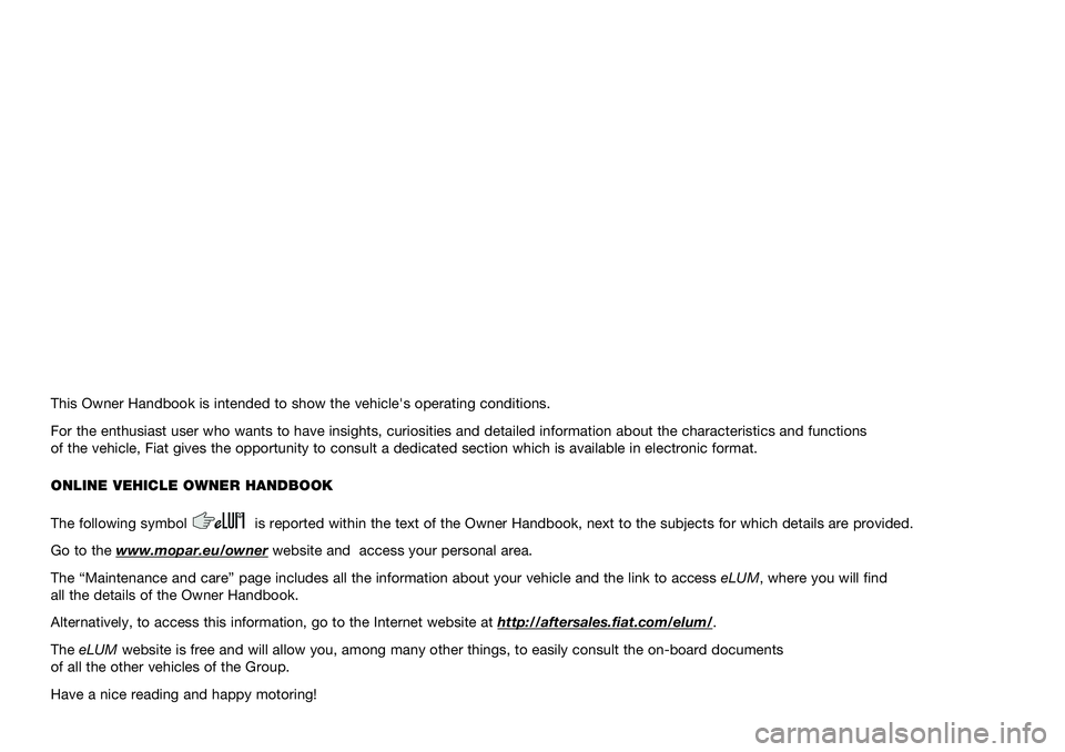 FIAT 500L LIVING 2020  Owner handbook (in English) This Owner Handbook is intended to show the vehicle's operating conditions.
For the enthusiast user who wants to have insights, curiosities and detailed information about the characteristics and f