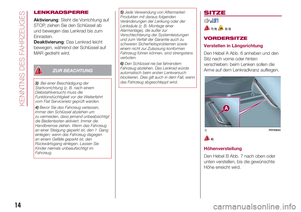 FIAT 500L LIVING 2018  Betriebsanleitung (in German) LENKRADSPERRE
Aktivierung: Steht die Vorrichtung auf
STOP, ziehen Sie den Schlüssel ab
und bewegen das Lenkrad bis zum
Einrasten.
Deaktivierung: Das Lenkrad leicht
bewegen, während der Schlüssel au