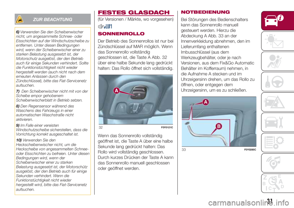 FIAT 500L LIVING 2018 Betriebsanleitung (in German) ZUR BEACHTUNG
6)Verwenden Sie den Scheibenwischer
nicht, um angesammelte Schnee- oder
Eisschichten auf der Windschutzscheibe zu
entfernen. Unter diesen Bedingungen
wird, wenn der Scheibenwischer einer FIAT 500L LIVING 2018 Betriebsanleitung (in German) ZUR BEACHTUNG
6)Verwenden Sie den Scheibenwischer
nicht, um angesammelte Schnee- oder
Eisschichten auf der Windschutzscheibe zu
entfernen. Unter diesen Bedingungen
wird, wenn der Scheibenwischer einer