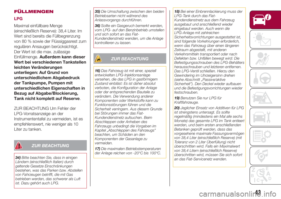FIAT 500L LIVING 2018  Betriebsanleitung (in German) FÜLLMENGEN
LPG
Maximal einfüllbare Menge
(einschließlich Reserve): 38,4 Liter. Im
Wert sind bereits die Füllbegrenzung
von 80 % sowie der Flüssiggasrest zum
regulären Ansaugen berücksichtigt.
D