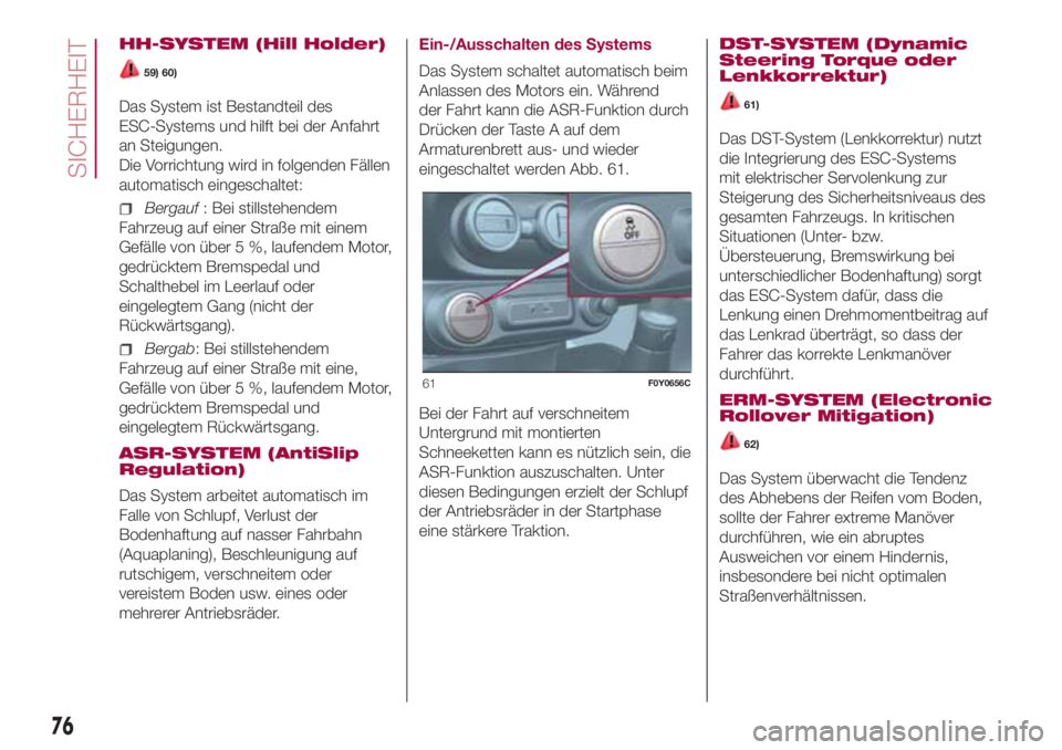 FIAT 500L LIVING 2018 Betriebsanleitung (in German) HH-SYSTEM (Hill Holder)
59) 60)
Das System ist Bestandteil des
ESC-Systems und hilft bei der Anfahrt
an Steigungen.
Die Vorrichtung wird in folgenden Fällen
automatisch eingeschaltet:
Bergauf: Bei st FIAT 500L LIVING 2018 Betriebsanleitung (in German) HH-SYSTEM (Hill Holder)
59) 60)
Das System ist Bestandteil des
ESC-Systems und hilft bei der Anfahrt
an Steigungen.
Die Vorrichtung wird in folgenden Fällen
automatisch eingeschaltet:
Bergauf: Bei st