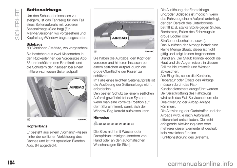 FIAT 500L LIVING 2019 Betriebsanleitung (in German) Seitenairbags
Um den Schutz der Insassen zu
steigern, ist das Fahrzeug für den Fall
eines Seitenaufpralls mit vorderen
Seitenairbags (Side bag) (für
Märkte/Versionen wo vorgesehen) und
Kopfairbag ( FIAT 500L LIVING 2019 Betriebsanleitung (in German) Seitenairbags
Um den Schutz der Insassen zu
steigern, ist das Fahrzeug für den Fall
eines Seitenaufpralls mit vorderen
Seitenairbags (Side bag) (für
Märkte/Versionen wo vorgesehen) und
Kopfairbag (