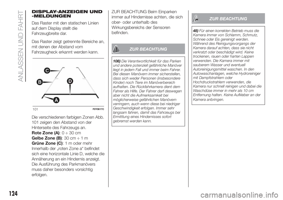 FIAT 500L LIVING 2019  Betriebsanleitung (in German) DISPLAY-ANZEIGEN UND
-MELDUNGEN
Das Raster mit den statischen Linien
auf dem Display stellt die
Fahrzeugbreite dar.
Das Raster zeigt getrennte Bereiche an,
mit denen der Abstand vom
Fahrzeugheck erkan