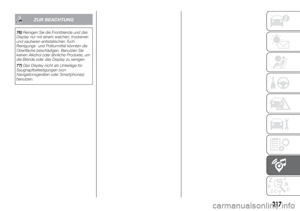 FIAT 500L LIVING 2019  Betriebsanleitung (in German) ZUR BEACHTUNG
76)Reinigen Sie die Frontblende und das
Display nur mit einem weichen, trockenen
und sauberen antistatischen Tuch.
Reinigungs- und Politurmittel könnten die
Oberfläche beschädigen. Be