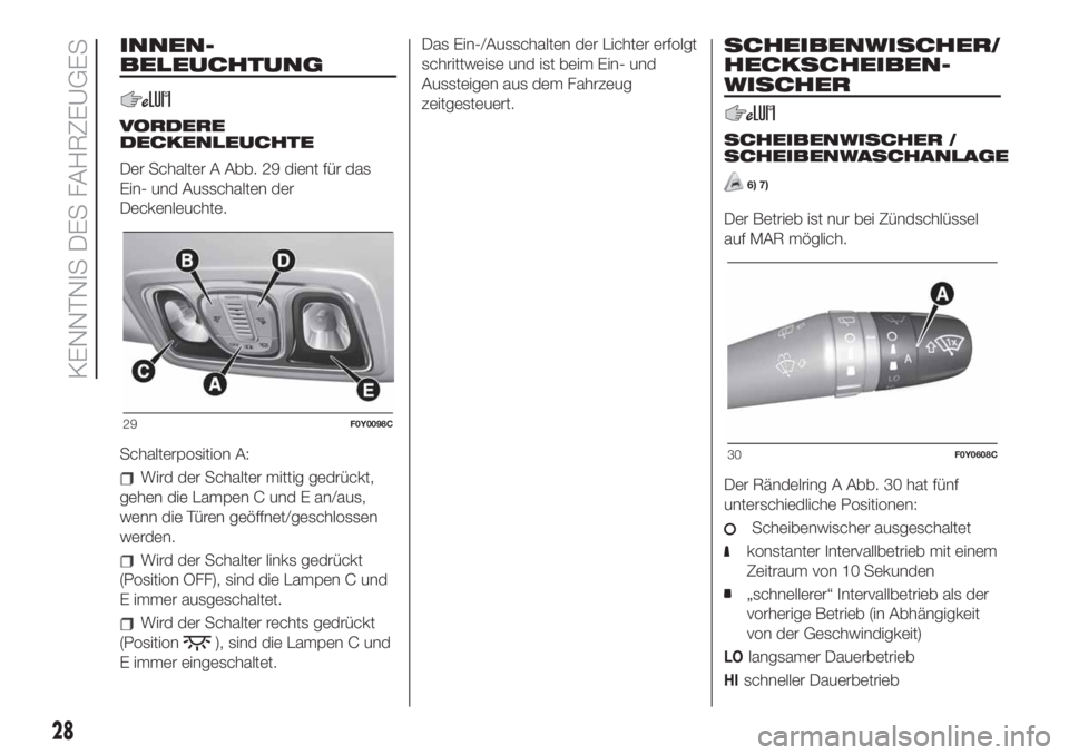 FIAT 500L LIVING 2019  Betriebsanleitung (in German) INNEN-
BELEUCHTUNG
VORDERE
DECKENLEUCHTE
Der Schalter A Abb. 29 dient für das
Ein- und Ausschalten der
Deckenleuchte.
Schalterposition A:
Wird der Schalter mittig gedrückt,
gehen die Lampen C und E 
